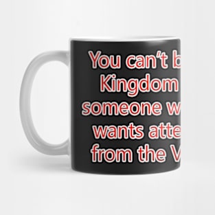 You Can't Build A Kingdom With Someone Who Still Wants Attention From The Village Mug